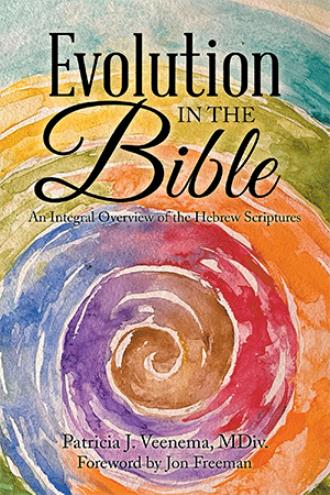 Evolution in the Bible: An Integral Overview of the Hebrew Scriptures by Patricia Veenema, MDiv